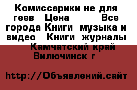 Комиссарики не для геев › Цена ­ 200 - Все города Книги, музыка и видео » Книги, журналы   . Камчатский край,Вилючинск г.
